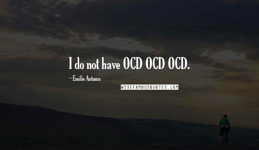 Emilie Autumn Quotes: I do not have OCD OCD OCD.