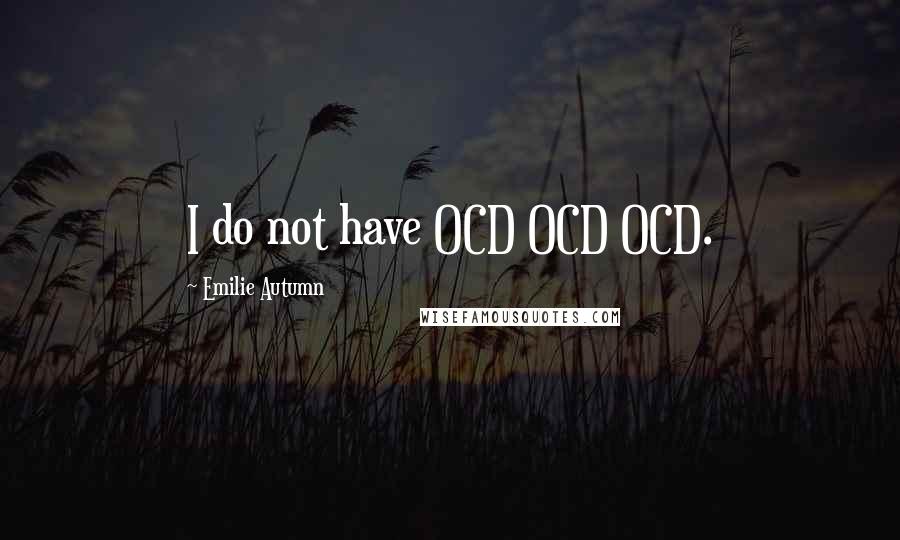 Emilie Autumn Quotes: I do not have OCD OCD OCD.