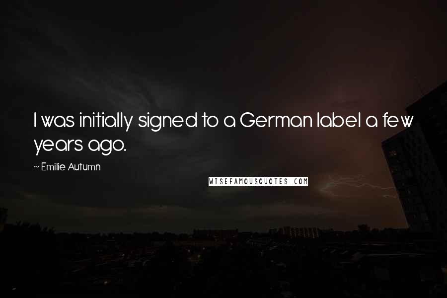 Emilie Autumn Quotes: I was initially signed to a German label a few years ago.