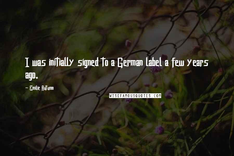 Emilie Autumn Quotes: I was initially signed to a German label a few years ago.