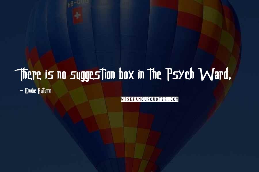 Emilie Autumn Quotes: There is no suggestion box in the Psych Ward.