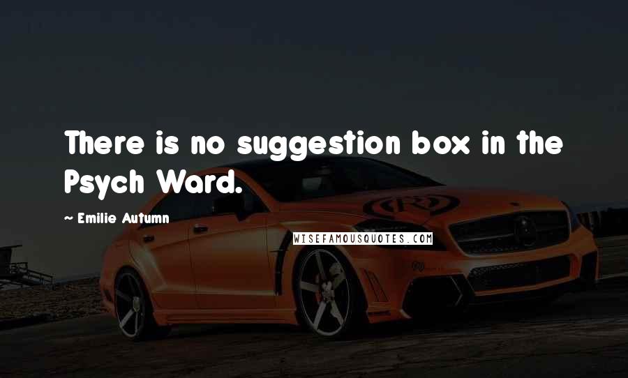 Emilie Autumn Quotes: There is no suggestion box in the Psych Ward.