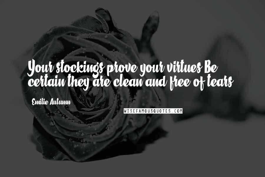 Emilie Autumn Quotes: Your stockings prove your virtues.Be certain they are clean and free of tears.