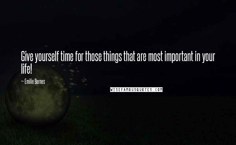 Emilie Barnes Quotes: Give yourself time for those things that are most important in your life!