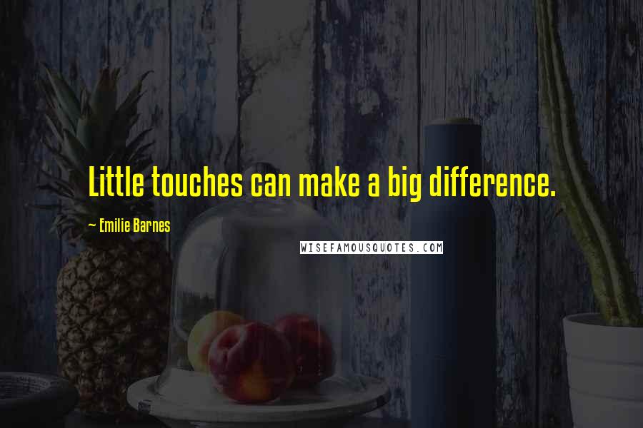 Emilie Barnes Quotes: Little touches can make a big difference.