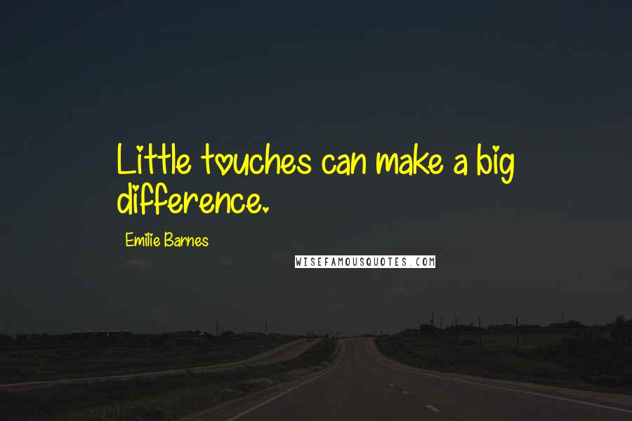 Emilie Barnes Quotes: Little touches can make a big difference.
