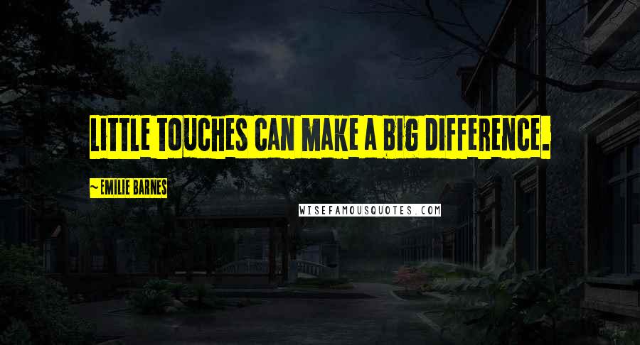 Emilie Barnes Quotes: Little touches can make a big difference.