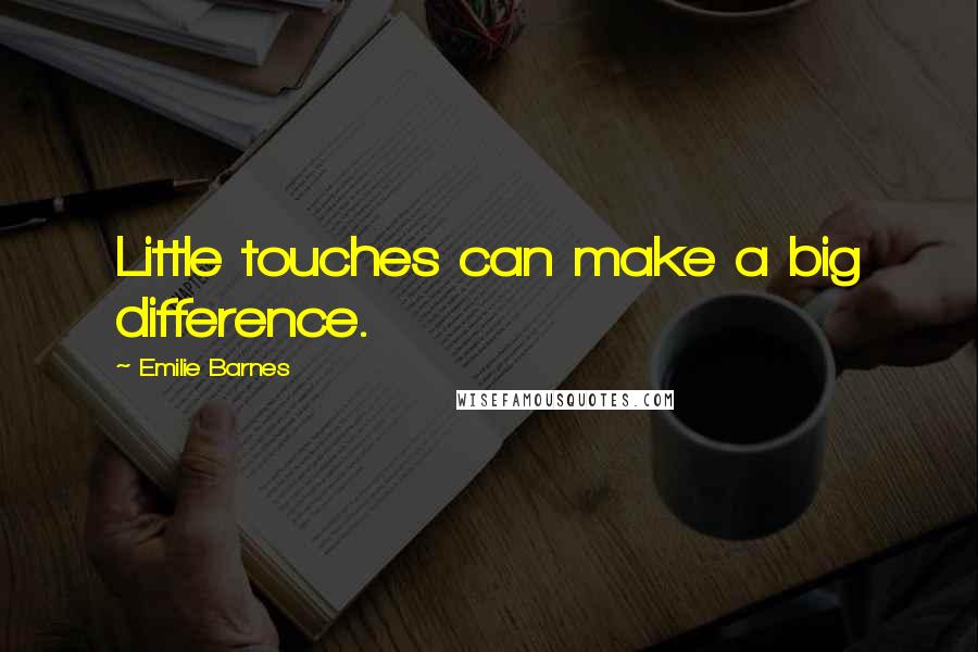 Emilie Barnes Quotes: Little touches can make a big difference.