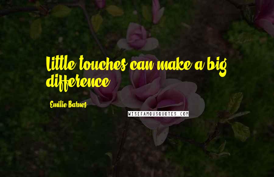 Emilie Barnes Quotes: Little touches can make a big difference.