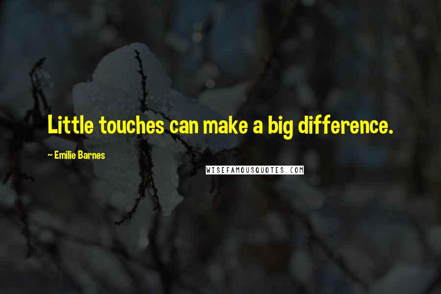 Emilie Barnes Quotes: Little touches can make a big difference.