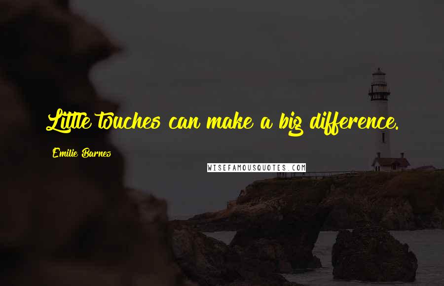 Emilie Barnes Quotes: Little touches can make a big difference.
