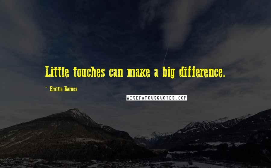 Emilie Barnes Quotes: Little touches can make a big difference.