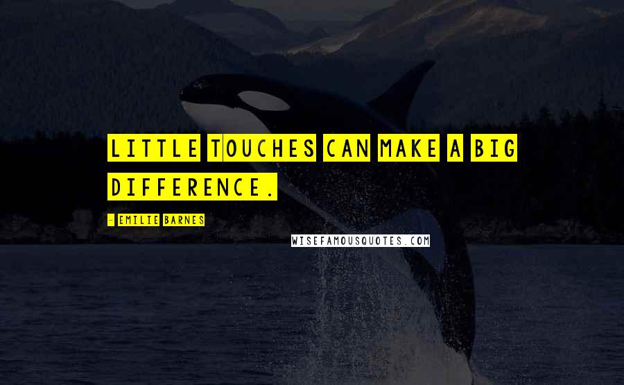 Emilie Barnes Quotes: Little touches can make a big difference.