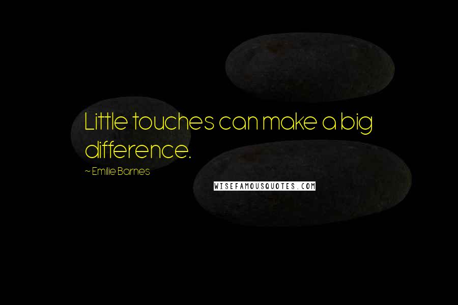 Emilie Barnes Quotes: Little touches can make a big difference.