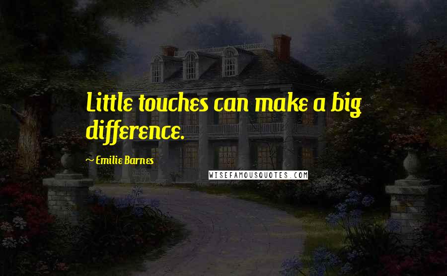 Emilie Barnes Quotes: Little touches can make a big difference.