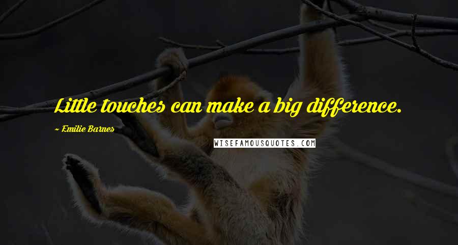 Emilie Barnes Quotes: Little touches can make a big difference.