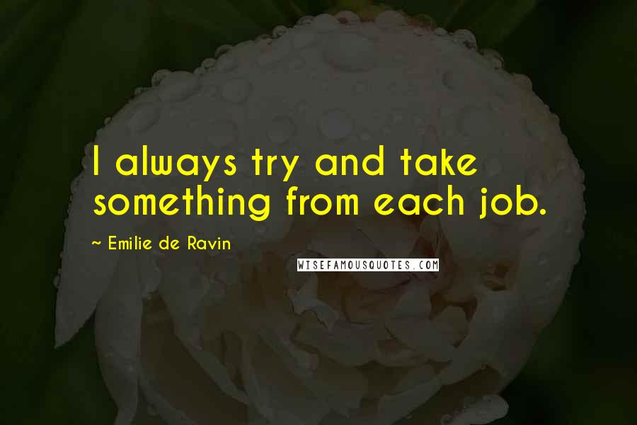 Emilie De Ravin Quotes: I always try and take something from each job.