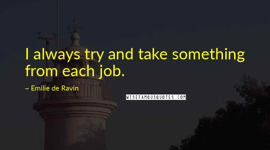 Emilie De Ravin Quotes: I always try and take something from each job.