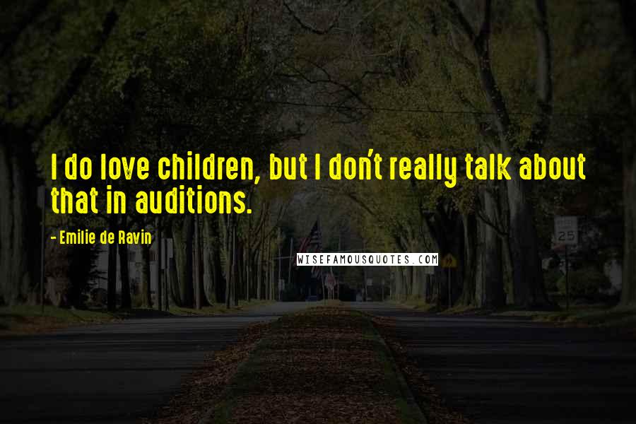 Emilie De Ravin Quotes: I do love children, but I don't really talk about that in auditions.
