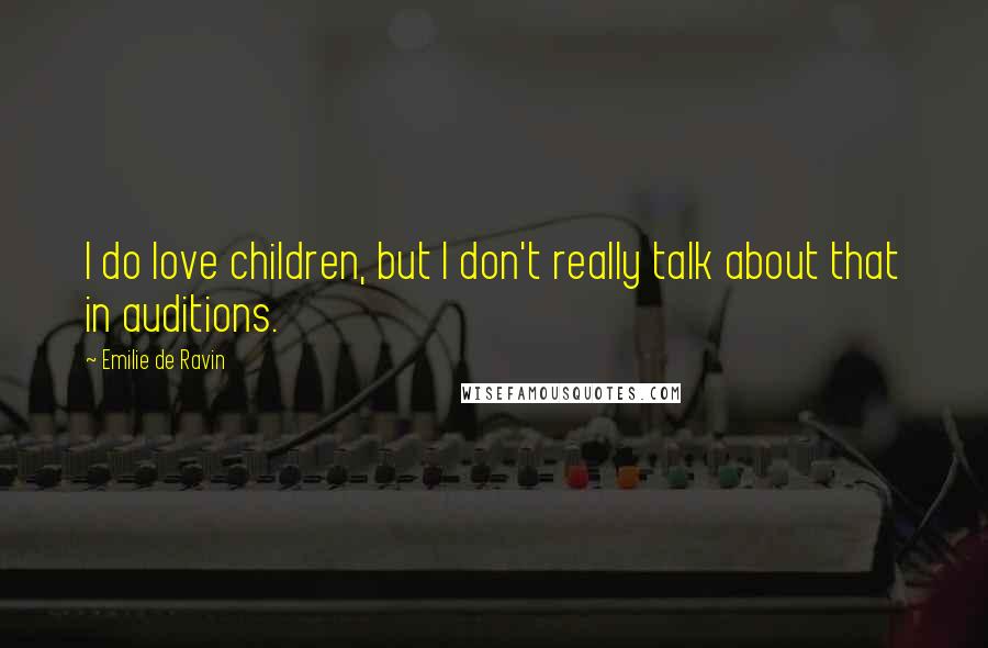 Emilie De Ravin Quotes: I do love children, but I don't really talk about that in auditions.