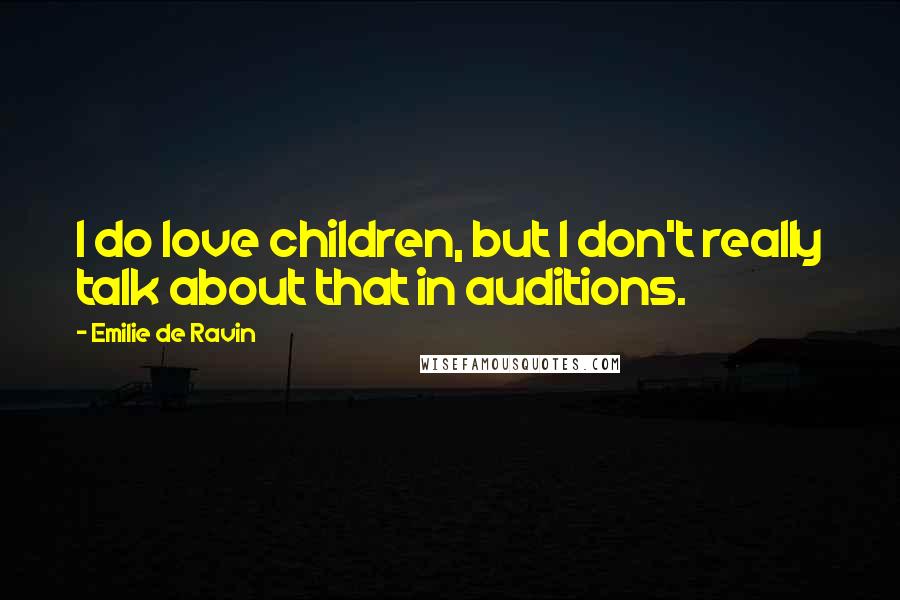 Emilie De Ravin Quotes: I do love children, but I don't really talk about that in auditions.