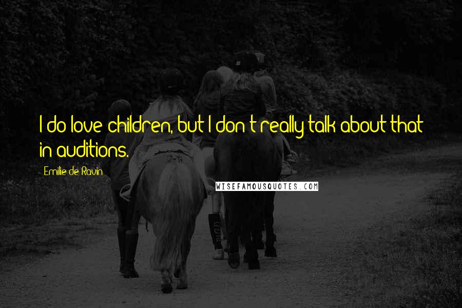 Emilie De Ravin Quotes: I do love children, but I don't really talk about that in auditions.