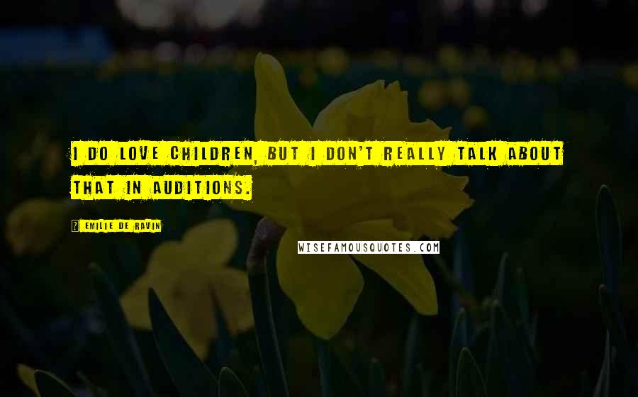 Emilie De Ravin Quotes: I do love children, but I don't really talk about that in auditions.