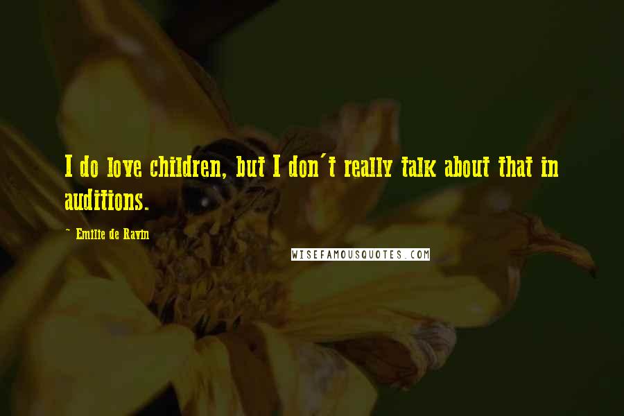 Emilie De Ravin Quotes: I do love children, but I don't really talk about that in auditions.