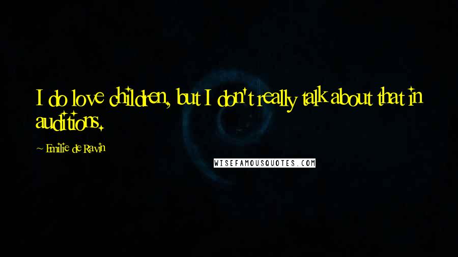 Emilie De Ravin Quotes: I do love children, but I don't really talk about that in auditions.