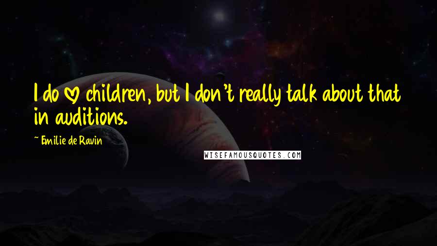 Emilie De Ravin Quotes: I do love children, but I don't really talk about that in auditions.