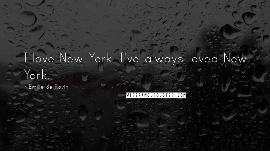 Emilie De Ravin Quotes: I love New York. I've always loved New York.