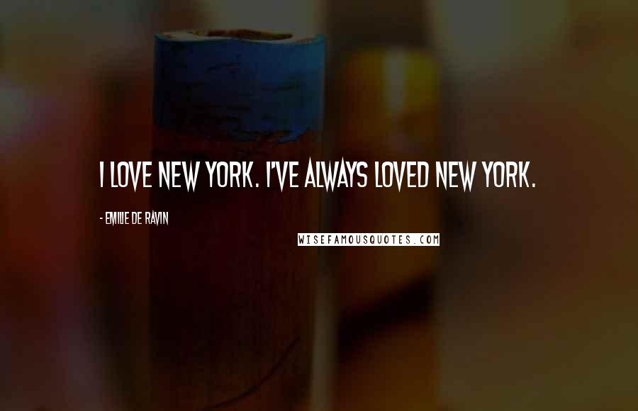 Emilie De Ravin Quotes: I love New York. I've always loved New York.