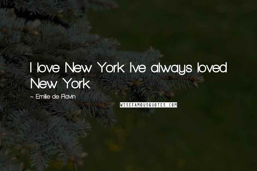 Emilie De Ravin Quotes: I love New York. I've always loved New York.