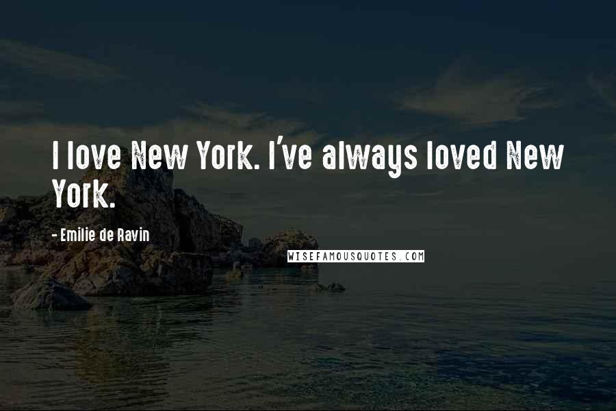 Emilie De Ravin Quotes: I love New York. I've always loved New York.