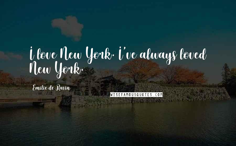 Emilie De Ravin Quotes: I love New York. I've always loved New York.