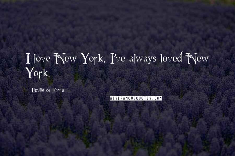 Emilie De Ravin Quotes: I love New York. I've always loved New York.