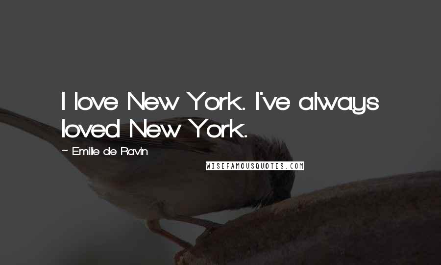 Emilie De Ravin Quotes: I love New York. I've always loved New York.