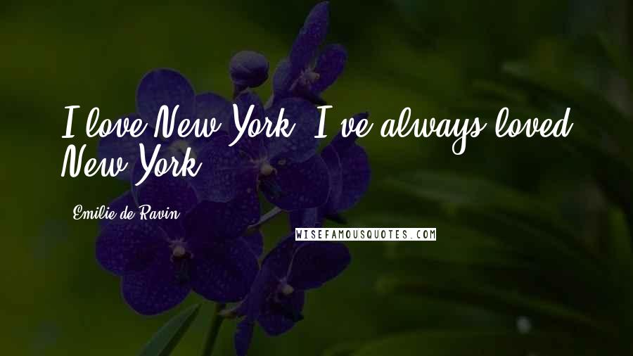 Emilie De Ravin Quotes: I love New York. I've always loved New York.