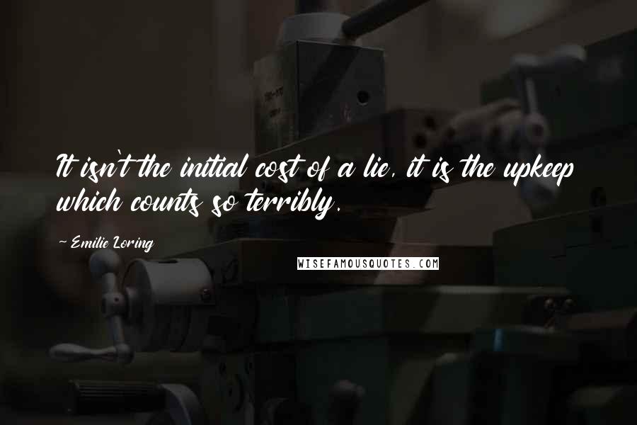 Emilie Loring Quotes: It isn't the initial cost of a lie, it is the upkeep which counts so terribly.