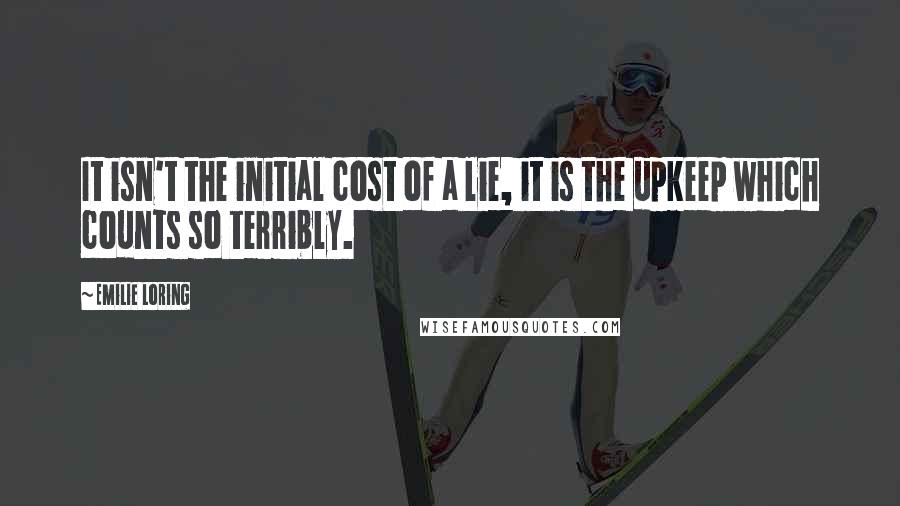 Emilie Loring Quotes: It isn't the initial cost of a lie, it is the upkeep which counts so terribly.