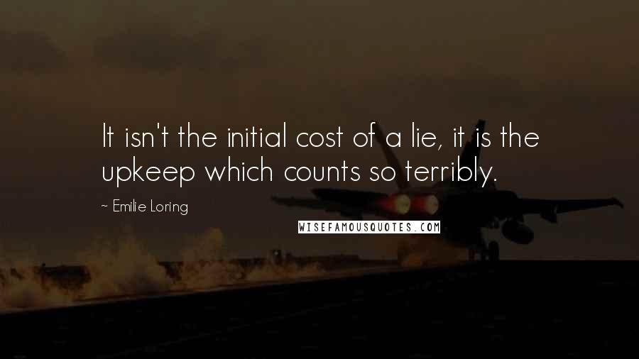 Emilie Loring Quotes: It isn't the initial cost of a lie, it is the upkeep which counts so terribly.