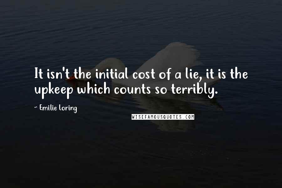 Emilie Loring Quotes: It isn't the initial cost of a lie, it is the upkeep which counts so terribly.