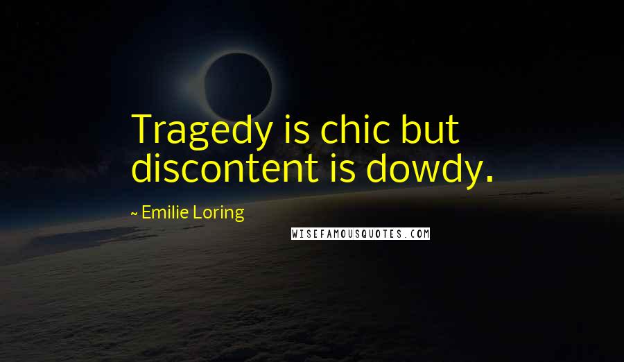 Emilie Loring Quotes: Tragedy is chic but discontent is dowdy.