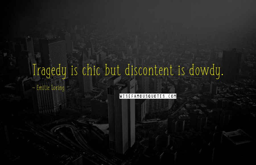 Emilie Loring Quotes: Tragedy is chic but discontent is dowdy.