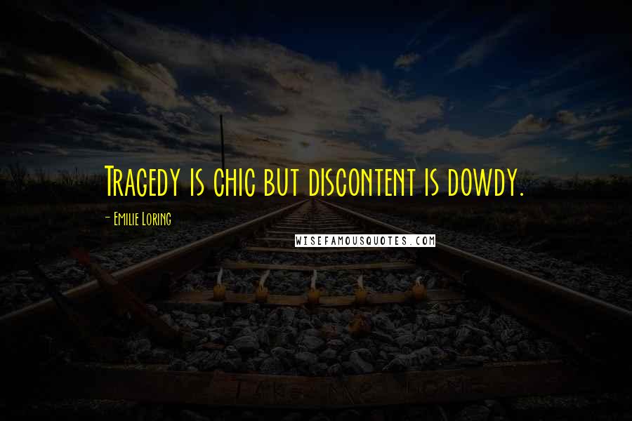 Emilie Loring Quotes: Tragedy is chic but discontent is dowdy.
