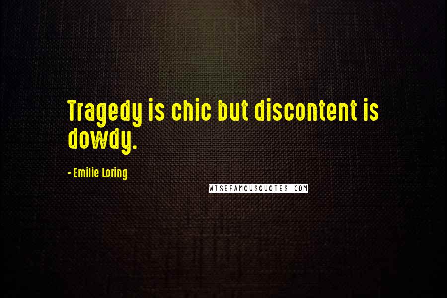 Emilie Loring Quotes: Tragedy is chic but discontent is dowdy.