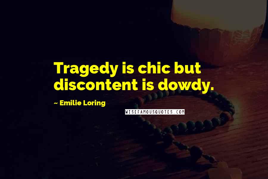 Emilie Loring Quotes: Tragedy is chic but discontent is dowdy.