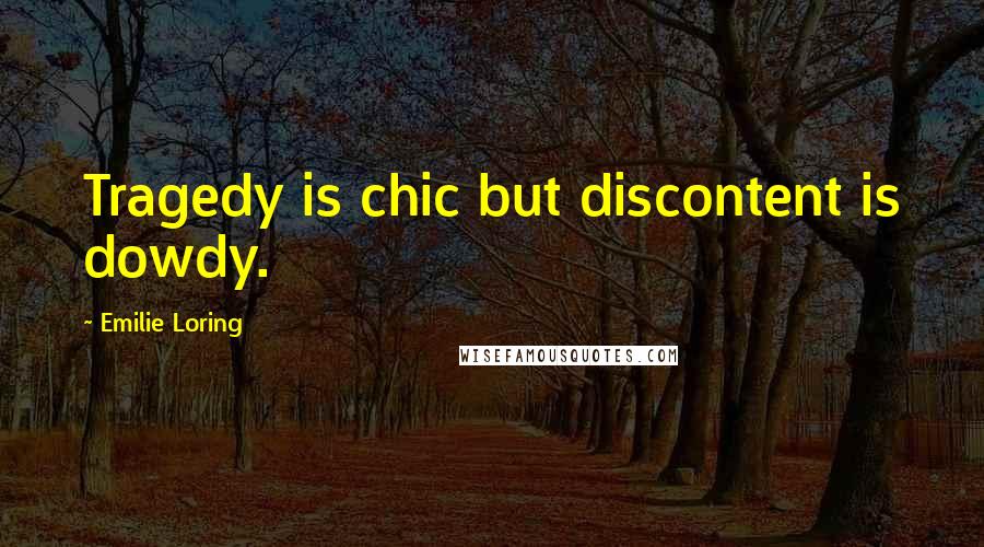 Emilie Loring Quotes: Tragedy is chic but discontent is dowdy.