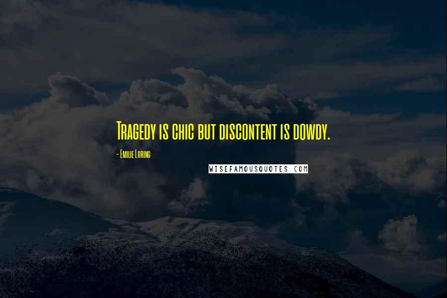 Emilie Loring Quotes: Tragedy is chic but discontent is dowdy.