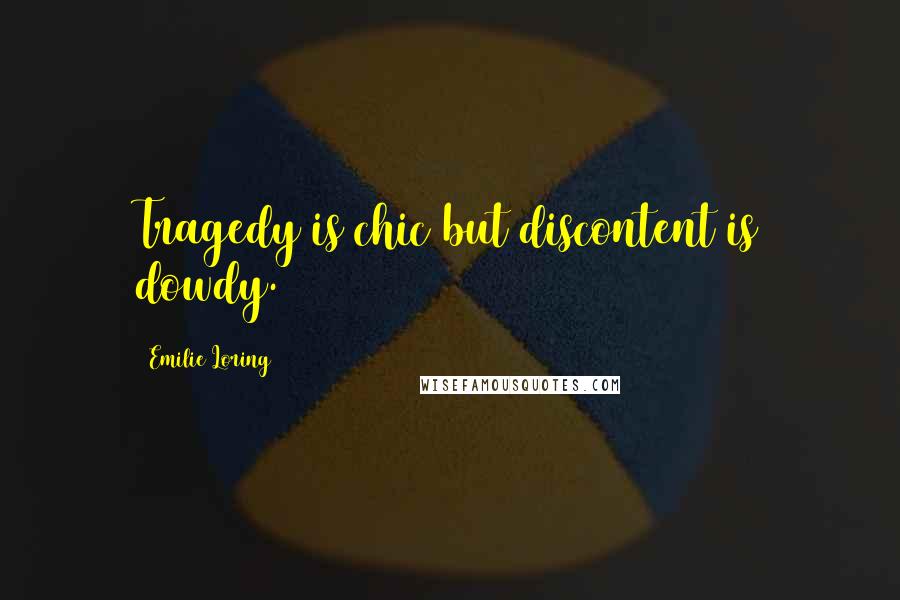 Emilie Loring Quotes: Tragedy is chic but discontent is dowdy.